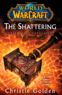 The Shattering: Prelude to Cataclysm (World of Warcraft, #8) - Christie Golden