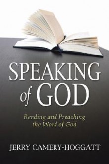 Speaking of God: Reading and Preaching the Word of God - Jerry Camery-Hoggatt