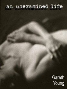 An Unexamined Life - Gareth Young