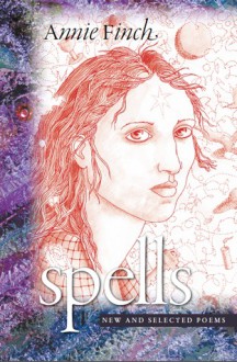 Spells: New and Selected Poems - Annie Finch