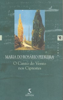 O Canto do Vento nos Ciprestes - Maria do Rosário Pedreira