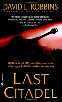 Last Citadel: A Novel of the Battle of Kursk - David L. Robbins