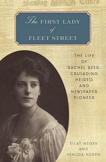 The First Lady of Fleet Street: The Life, Fortune and Tragedy of Rachel Beer. Yehuda Koren and Eilat Negev - Yehuda Koren