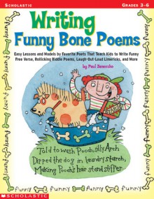 Writing Funny Bone Poems: Easy Lessons and Models by Favorite Poets That Teach Kids to Write Funny Free Verse, Rollicking Riddle Poems, Laugh-Out-Loud Limericks, and More - Paul B. Janeczko, Scholastic Professional Books