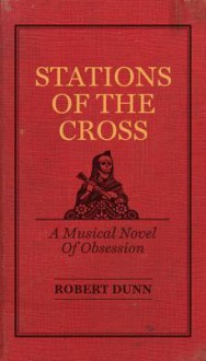 Stations of the Cross: A Musical Novel of Obsession - Robert Dunn