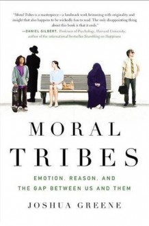 Moral Tribes: Emotion, Reason and the Gap Between Us and Them - Joshua Greene