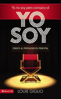 Yo No Soy, Pero Conozco al Yo Soy: Conoce al Protagonista Principal - Louie Giglio