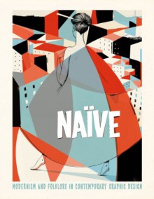 Naive: Modernism and Folklore in Contemporary Graphic Design - Robert Klanten, H. Hellige