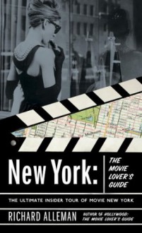 New York: The Movie Lover's Guide: The Ultimate Insider Tour of Movie New York - Richard Alleman