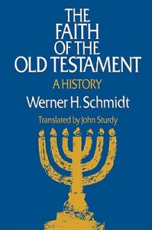 The Faith of the Old Testament: A History - Werner H. Schmidt