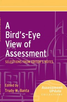 A Bird's-Eye View of Assessment: Selections from Editor's Notes (Assessment Update Special Collections) - Trudy W. Banta