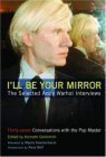 I'll Be Your Mirror: The Selected Andy Warhol Interviews - Kenneth Goldsmith, Wayne Kostenbaum, Reva Wolf