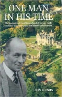 ONE MAN IN HIS TIME: The biography of the Laird of Torosay Castle: Traveller wartime escaper and distinguished politician - John Robson