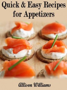 Quick & Easy Recipes for Appetizers - Allison Williams