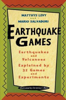 Earthquake Games: Earthquakes and Volcanoes Explained by 32 Games and Experiments - Matthys Levy, Mario Salvadori, Christina C. Blatt