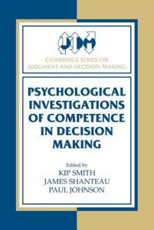 Psychological Investigations of Competence in Decision Making - Kip Smith, James Shanteau, Paul Johnson