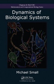 Dynamics of Biological Systems (Chapman & Hall/CRC Mathematical & Computational Biology) - Michael Small