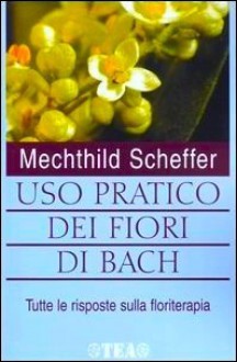 Uso pratico dei fiori di Bach - Mechthild Scheffer, Lidia Perria