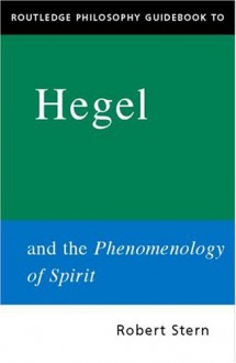 Routledge Philosophy Guidebook to Hegel and the Phenomenology of Spirit - Robert Stern
