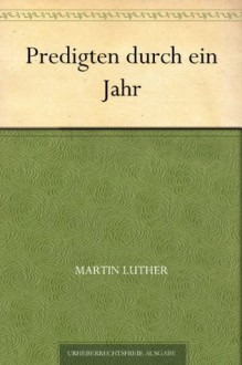 Predigten durch ein Jahr (German Edition) - Martin Luther