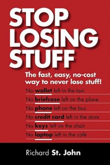 Stop Losing Stuff: The Fast, Easy, No-Cost Way to Never Lose Stuff! - Richard St. John