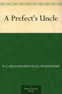 A Prefect's Uncle - P.G. Wodehouse