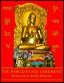 The World Peace Ceremony: Prayers at Holy Places, 1989-1994 = Gsar Rnin Smon Lam Chen Mo'i Lo Rgyus - Tarthang Tulku