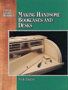 Making Handsome Bookcases and Desks: Secrets of Successful Woodworking Series - Sue Hausmann