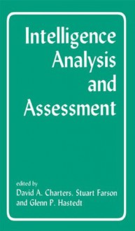 Intelligence Analysis and Assessment (Studies in Intelligence) - David Charters, Stuart Farson, Glenn P. Hastedt