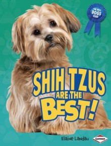 Shih Tzus Are the Best! (Best Dogs Ever) - Elaine Landau