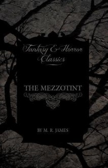 The Mezzotint (Fantasy and Horror Classics) - M.R. James