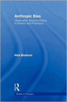 Anthropic Bias: Observation Selection Effects in Science and Philosophy - Nick Bostrom