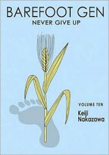 Barefoot Gen, Volume Ten: Never Give Up - Project Gen, Keiji Nakazawa