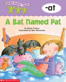 A Bat Named Pat: -at - Betsy Franco, Bari Weissman