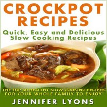 Crockpot Rezepte: schnell, einfach und lecker langsam Kochrezepte - Die Top 50 gesunde langsam Kochrezepte für Ihre ganze Familie zu genießen (German Edition) - Jennifer Lyons