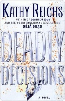 Deadly Décisions - Kathy Reichs