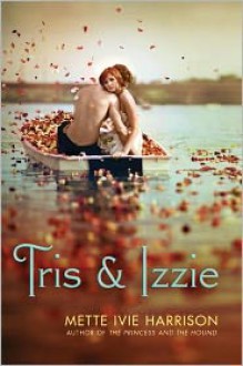 Tris & Izzie - Mette Ivie Harrison