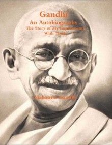 Gandhi, An Autobiography - The Story of My Experiments With Truth - Mahatma Gandhi, Mahadev H. Desai