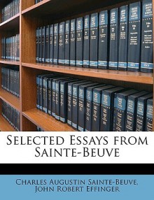 Selected Essays from Sainte-Beuve - Charles-Augustin Sainte-Beuve, John Robert Effinger