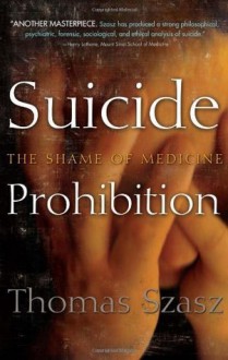 Suicide Prohibition: The Shame of Medicine - Thomas Stephen Szasz