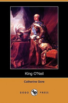 King O'Neil (Dodo Press) - Catherine Grace Frances Gore