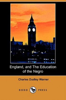 England, and the Education of the Negro (Dodo Press) - Charles Dudley Warner