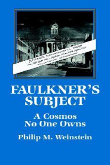 Faulkner's Subject: A Cosmos No One Owns - Philip M. Weinstein, Albert Gelpi, Ross Posnock