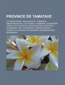 Province de Tamatave: Ile Sainte-Marie, Analanjirofo, Toamasina, Ambatondrazaka, Foulpointe, Vohibinany, Soanierana Ivongo, Ile Aux Nattes, Maroantsetra, Fenoarivo Atsinanana, Didy, Vatomandry, Amparafaravola - Livres Groupe