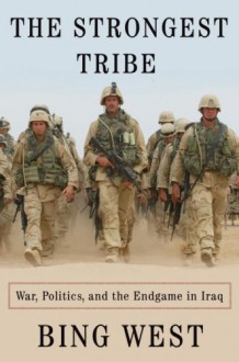 Strongest Tribe, The: War, Politics, and the Endgame in Iraq - Francis J. West Jr.