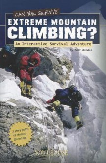 Can You Survive Extreme Mountain Climbing?: An Interactive Survival Adventure - Matt Doeden