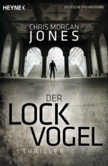 Der Lockvogel: Thriller (German Edition) - Chris Morgan Jones, Christoph Bausum