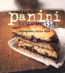 Panini, Bruschetta, Crostini: Sandwiches, Italian Style - Viana La Place