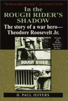 In the Roughrider's Shadow: The Story of Theodore Roosevelt Jr. -- War Hero - H. Paul Jeffers