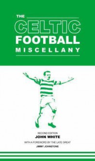 The Celtic Football Miscellany - John D.T. White